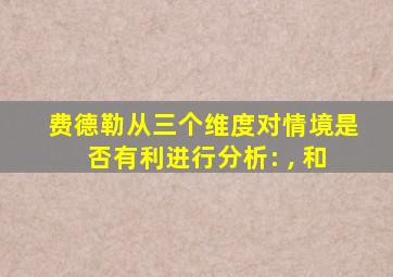 费德勒从三个维度对情境是否有利进行分析: , 和